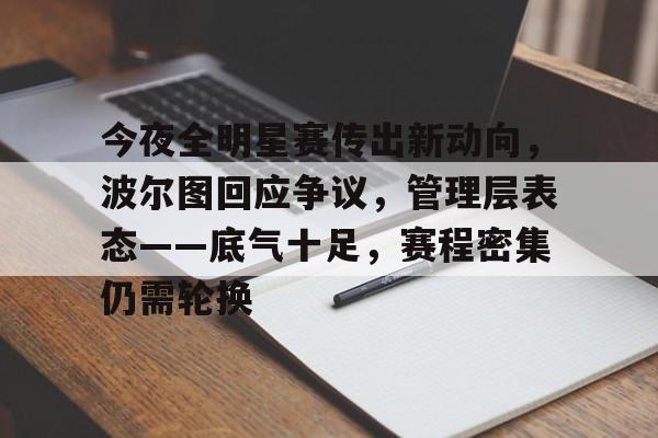 LoL-关于今夜全明星赛传出新动向，波尔图回应争议，管理层表态——底气十足，赛程密集仍需轮换的信息